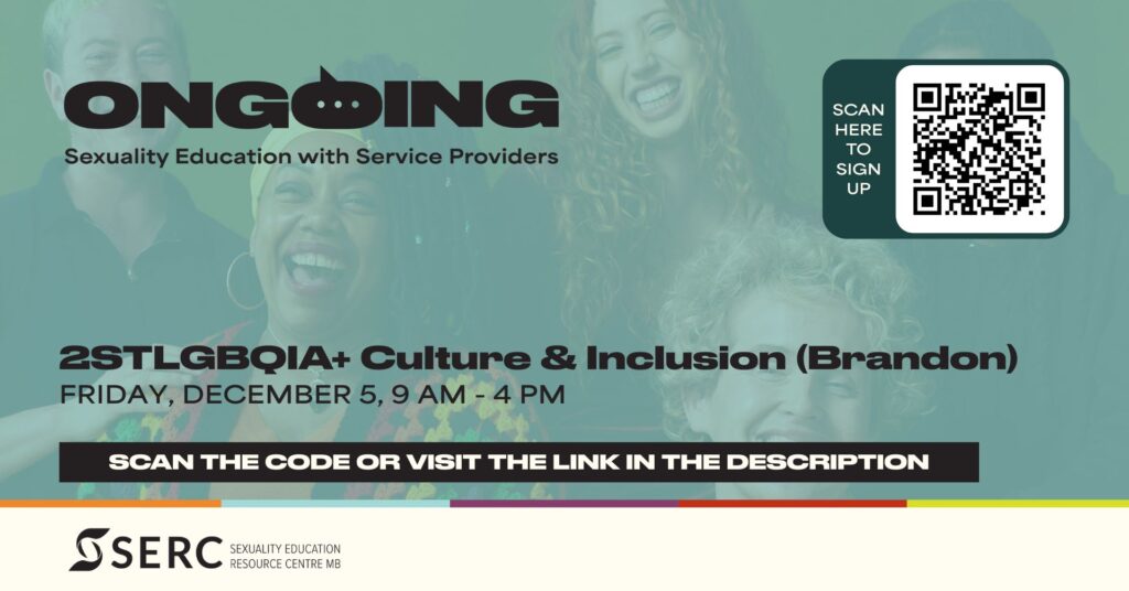 Ongoing: Sexuality Education with Service Providers 
2STLGBQIA+ Culture & Inclusion (Brandon)
Friday, December 5, 9 am – 4 pm
Scan the code or visit the link in the description 
SERC, Sexuality Education Resource Centre 
