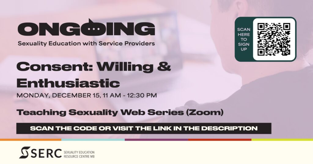 Ongoing: Sexuality Education with Service Providers Consent: Willing & Enthusiastic Monday, December 15, 11 am – 12:30 pm Scan the code or visit the link in the description SERC, Sexuality Education Resource Centre 