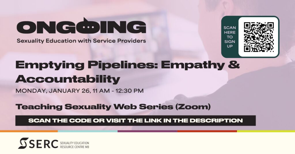 Ongoing: Sexuality Education with Service Providers 
Emptying Pipelines: Empathy & Accountability
Monday, January 26, 11 am – 12:30 pm 
Scan the code or visit the link in the description 
SERC, Sexuality Education Resource Centre 
