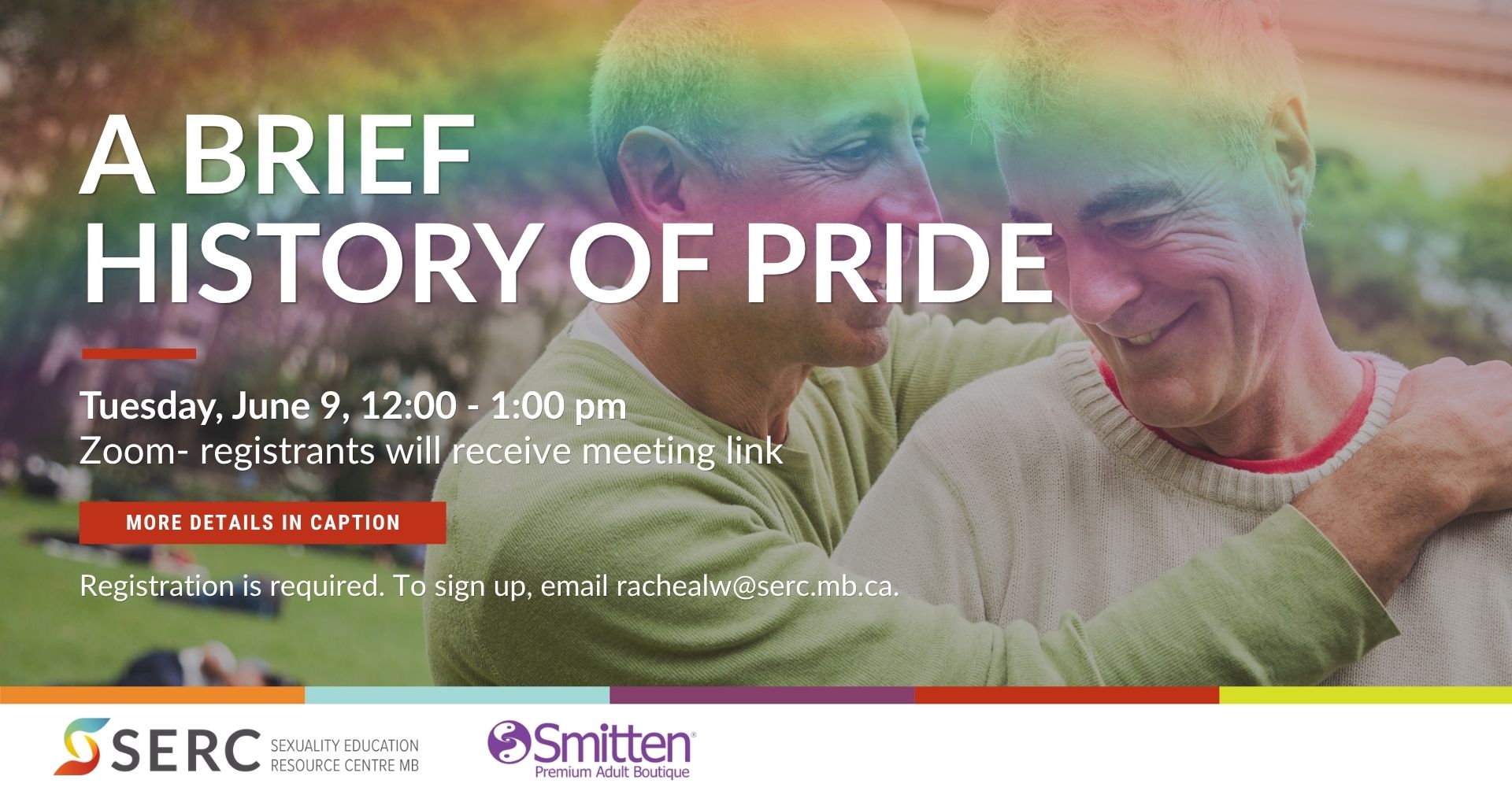 A Brief History of Pride Tuesday, June 9, 12:00-1:00 pm Zoom- registrants will receive meeting link more details in caption Registration is required. To sign up, email rachealw@serc.mb.ca SERC, Sexuality Education Resource Centre MB